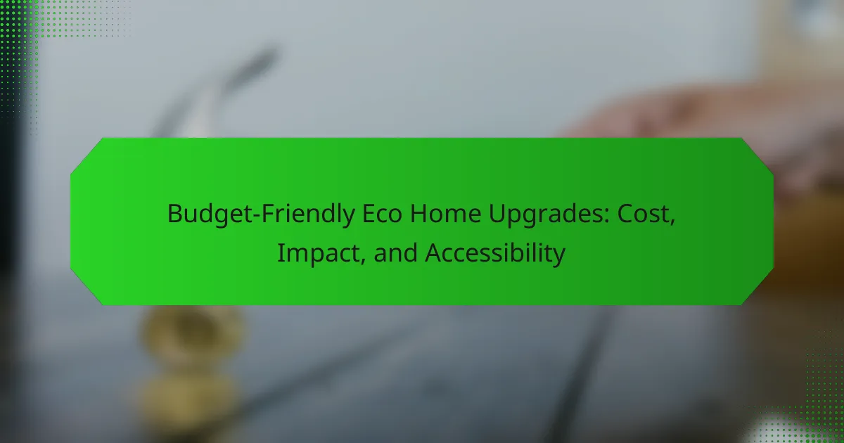 Budget-Friendly Eco Home Upgrades: Cost, Impact, and Accessibility