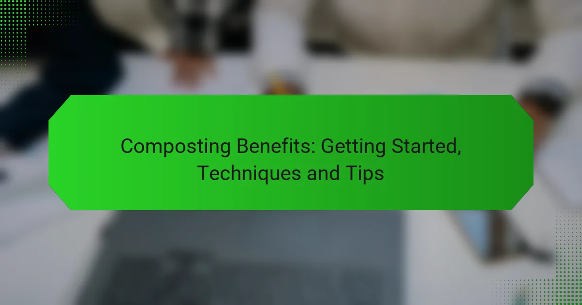 Composting Benefits: Getting Started, Techniques and Tips