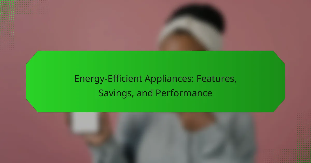 Energy-Efficient Appliances: Features, Savings, and Performance