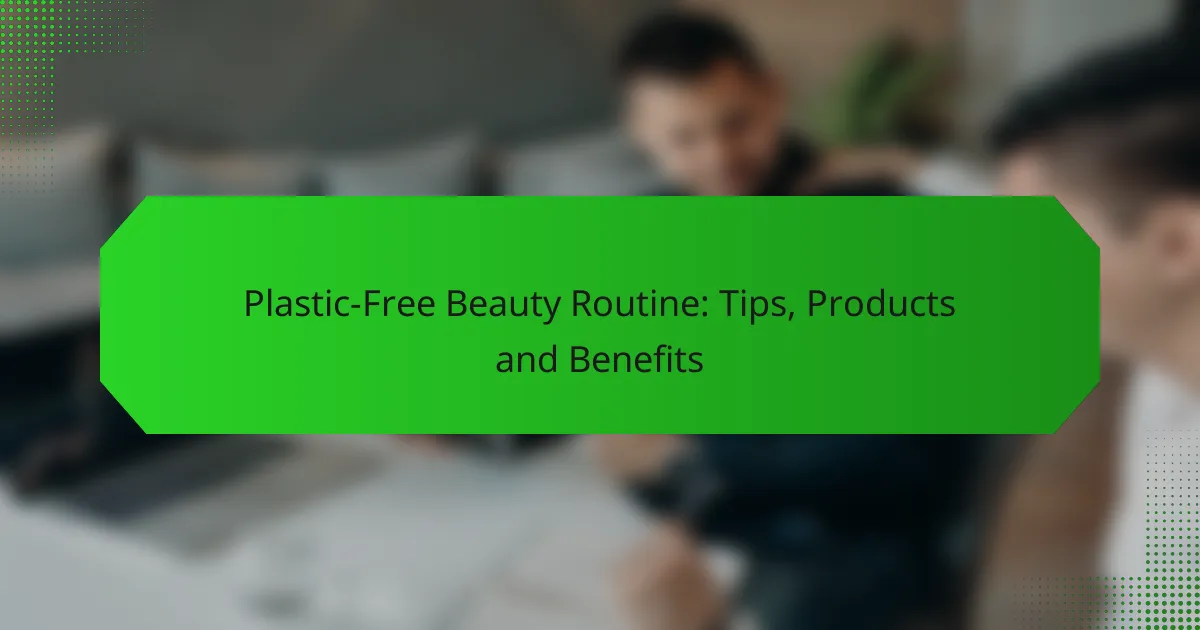 Plastic-Free Beauty Routine: Tips, Products and Benefits
