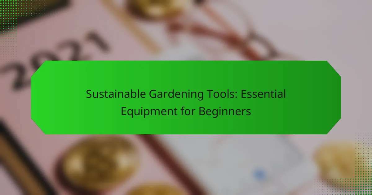 Sustainable Gardening Tools: Essential Equipment for Beginners