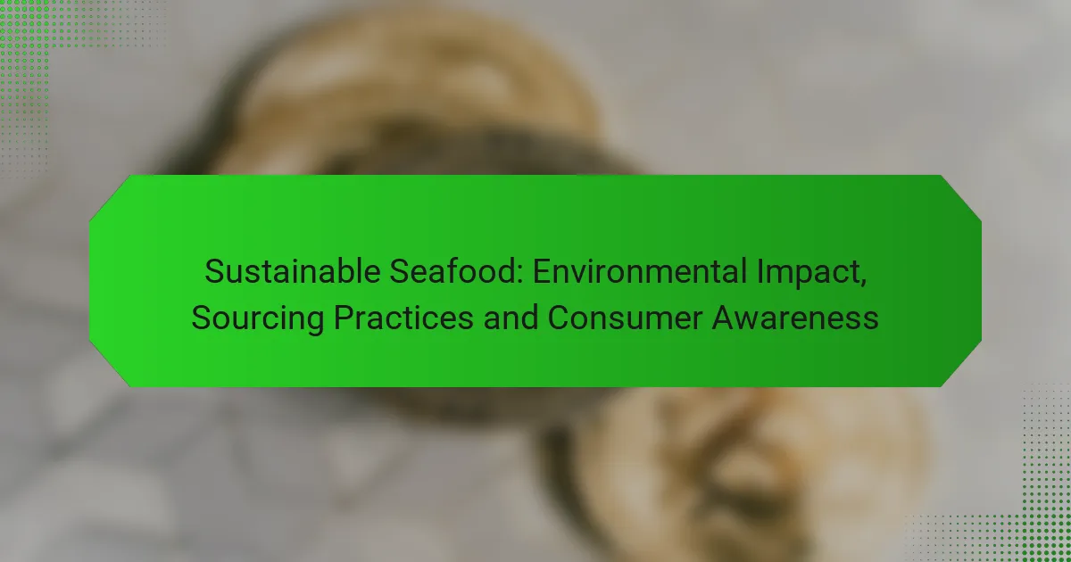 Sustainable Seafood: Environmental Impact, Sourcing Practices and Consumer Awareness