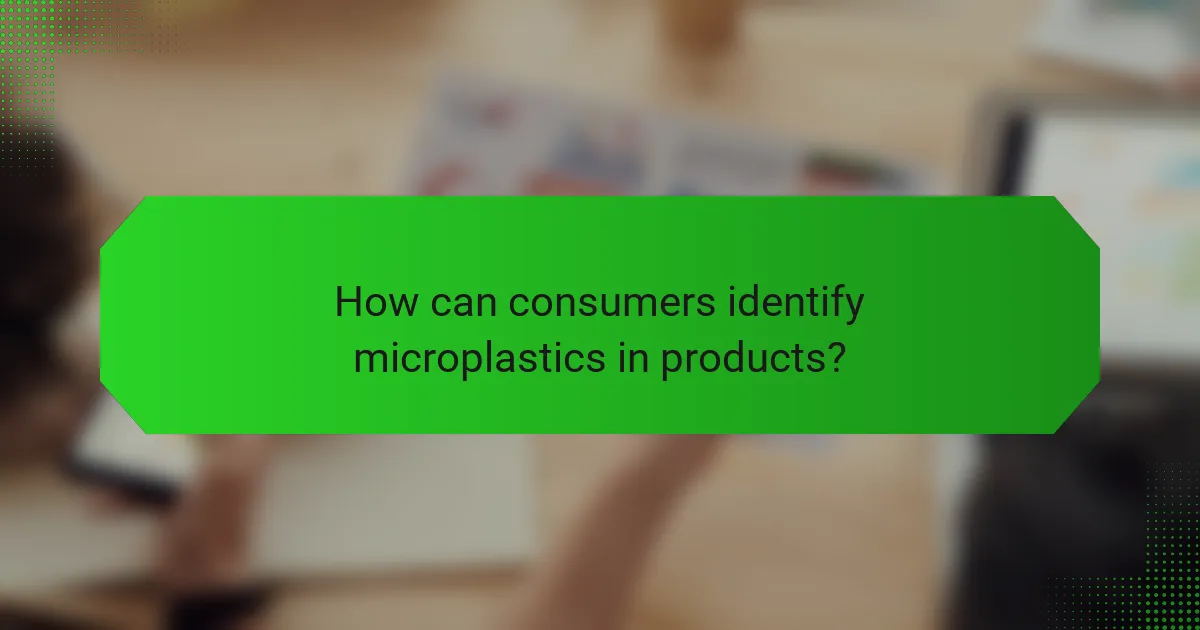 How can consumers identify microplastics in products?