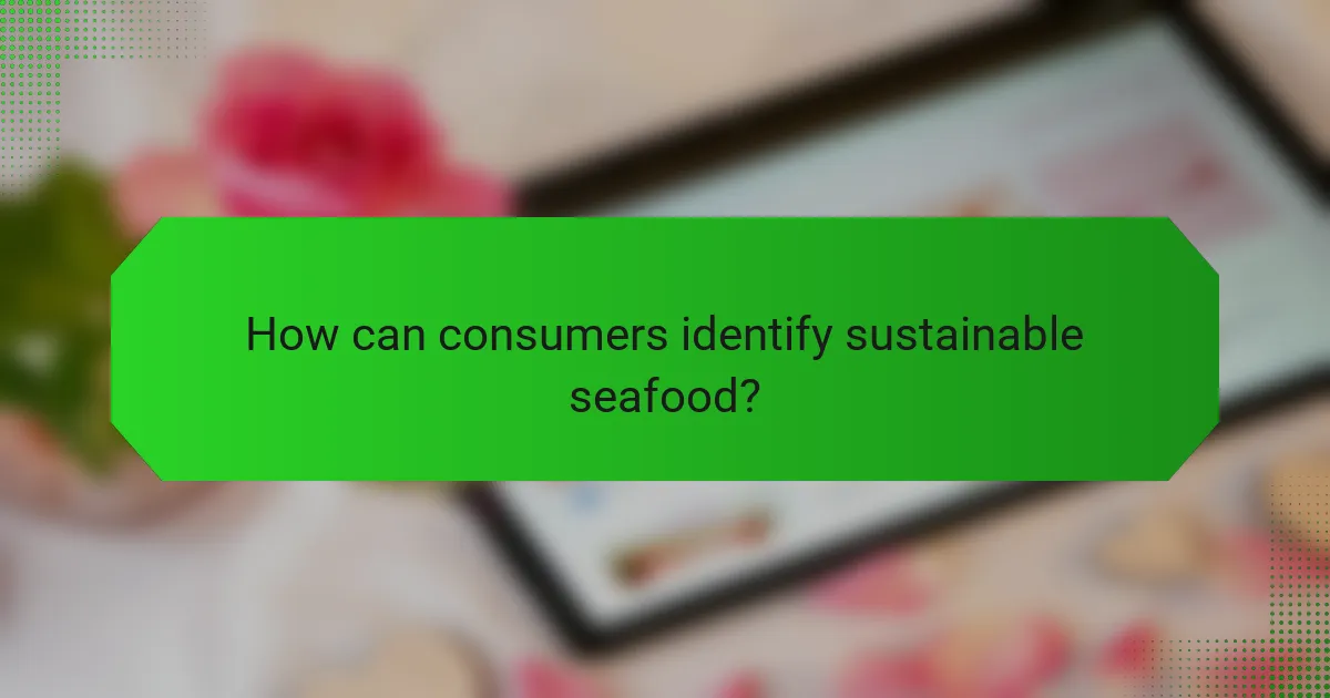 How can consumers identify sustainable seafood?