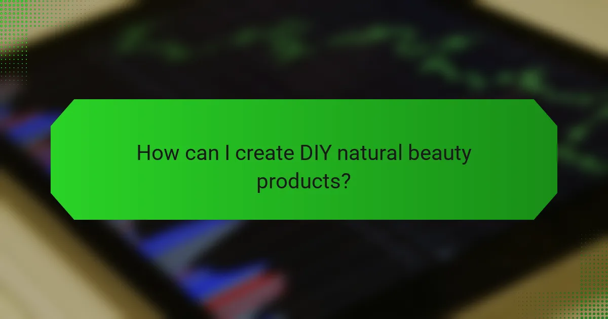 How can I create DIY natural beauty products?