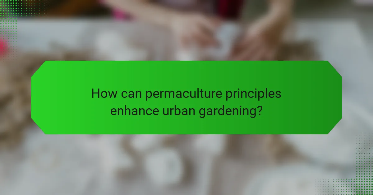 How can permaculture principles enhance urban gardening?