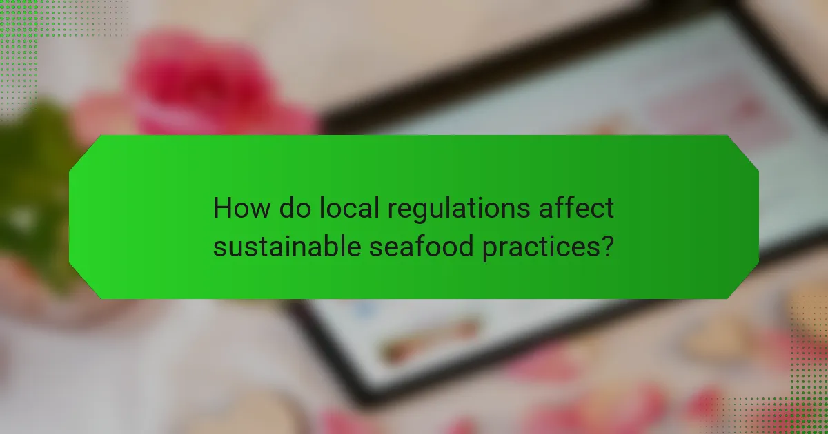 How do local regulations affect sustainable seafood practices?
