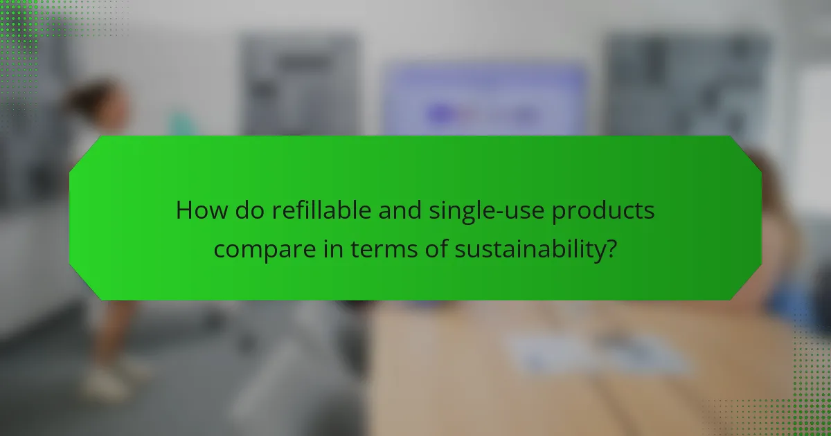 How do refillable and single-use products compare in terms of sustainability?