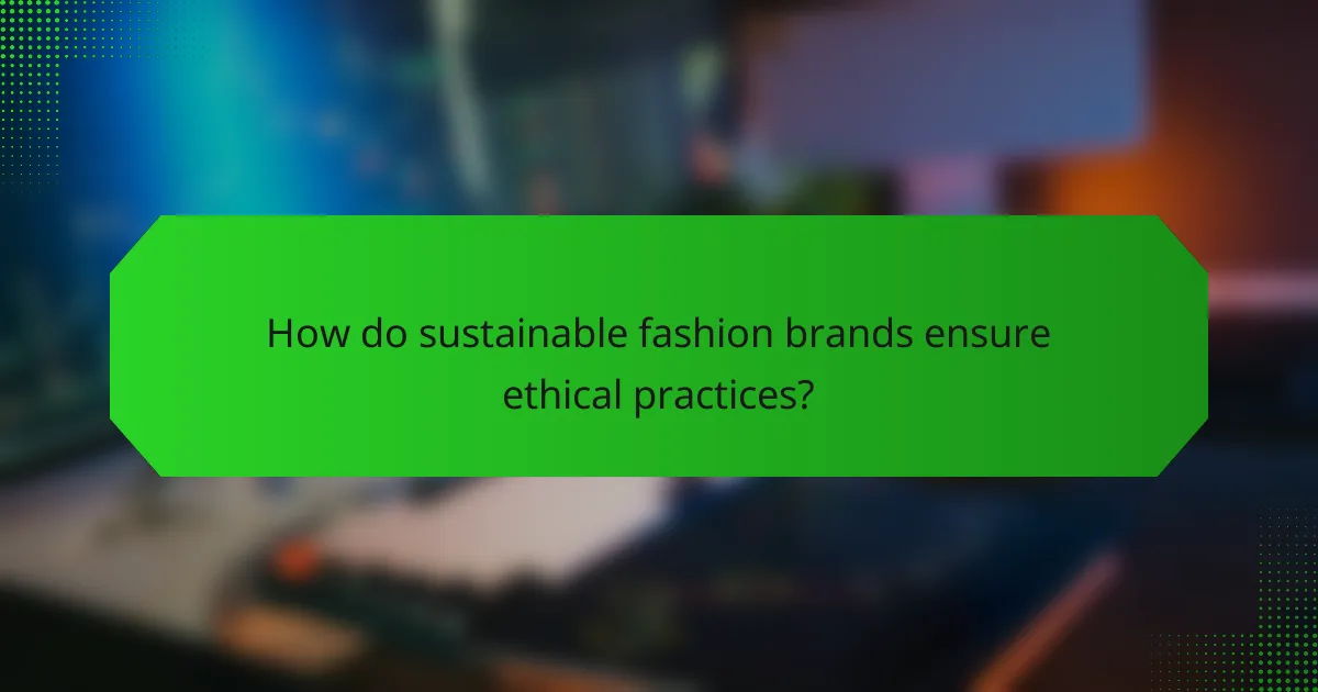 How do sustainable fashion brands ensure ethical practices?
