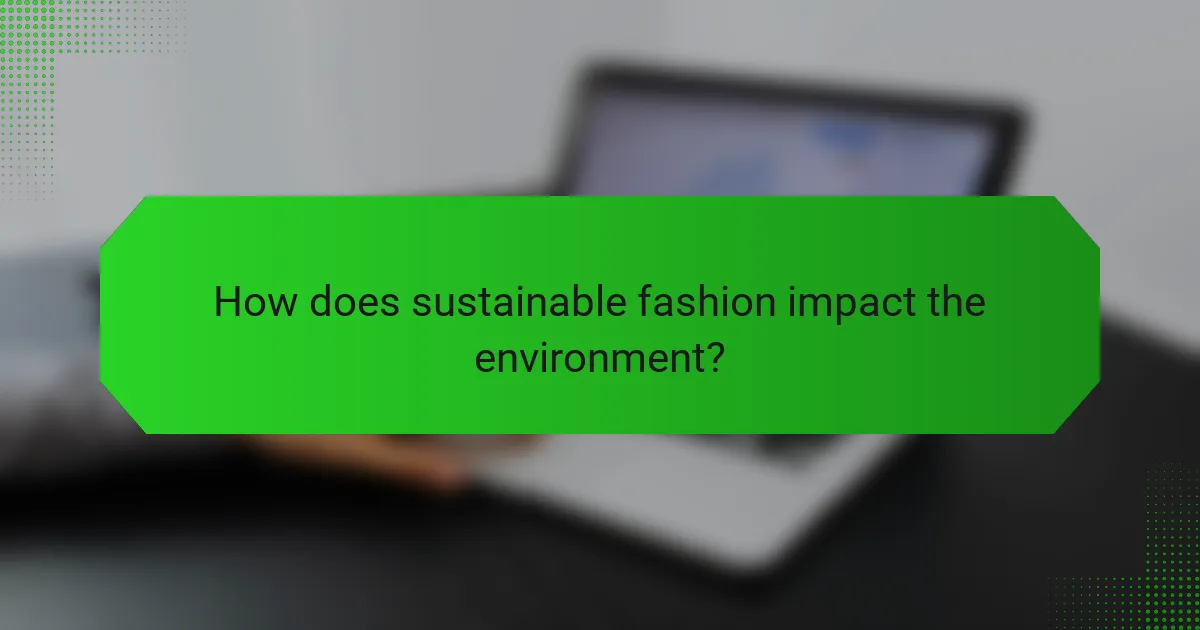 How does sustainable fashion impact the environment?