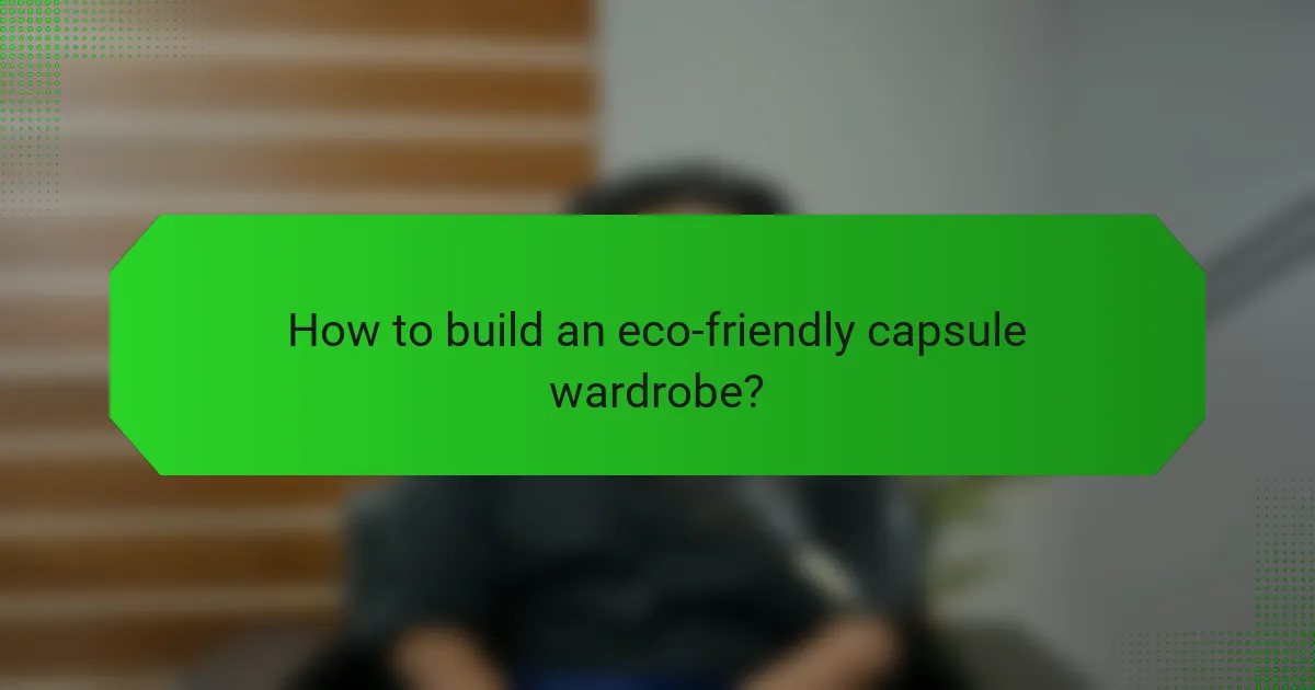 How to build an eco-friendly capsule wardrobe?