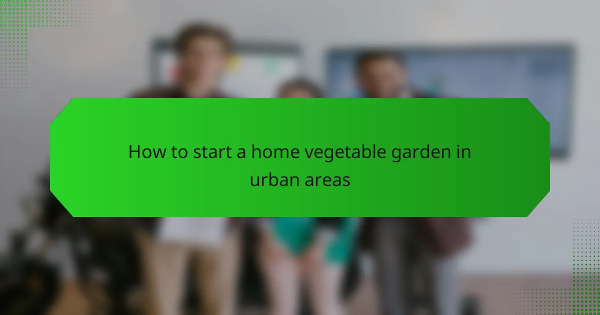 How to start a home vegetable garden in urban areas