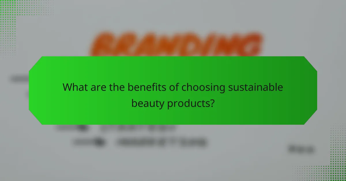 What are the benefits of choosing sustainable beauty products?