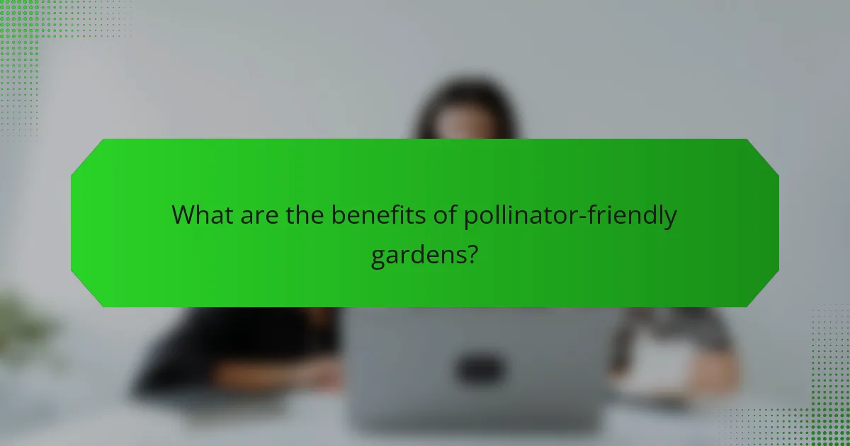 What are the benefits of pollinator-friendly gardens?
