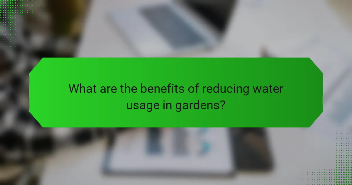 What are the benefits of reducing water usage in gardens?