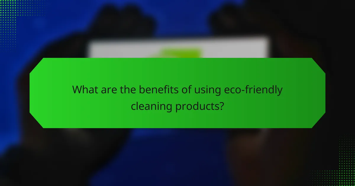 What are the benefits of using eco-friendly cleaning products?