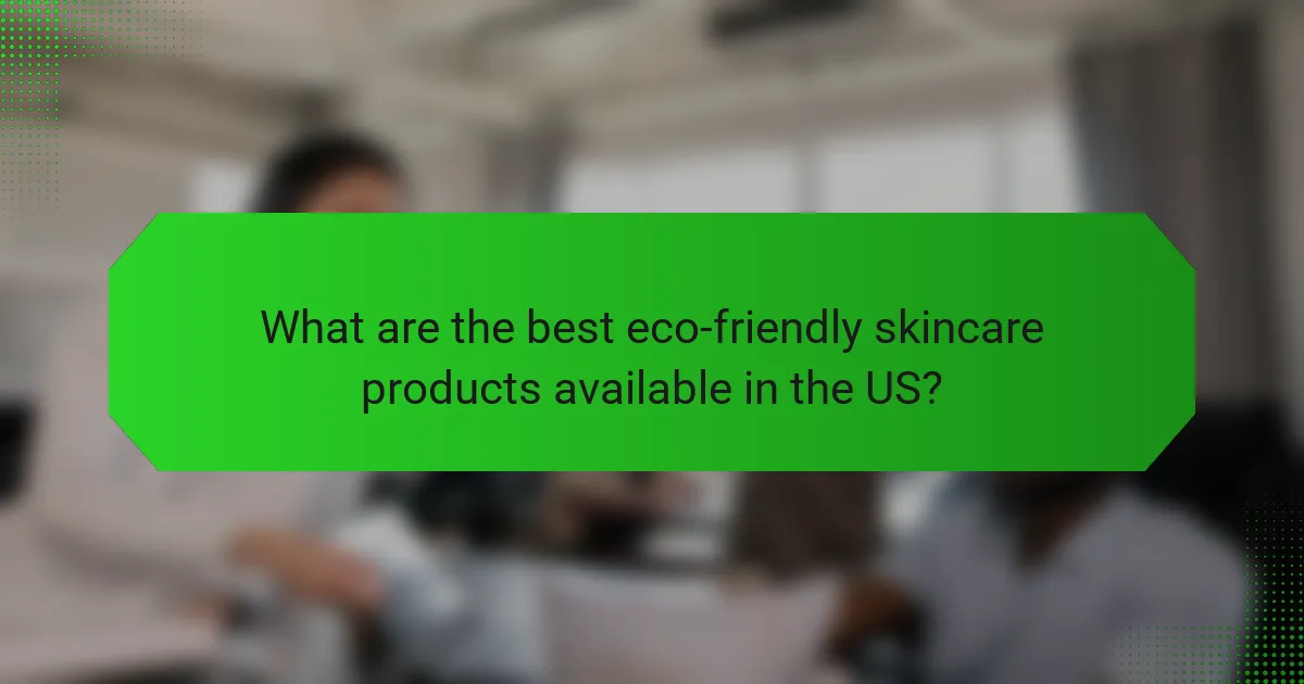 What are the best eco-friendly skincare products available in the US?