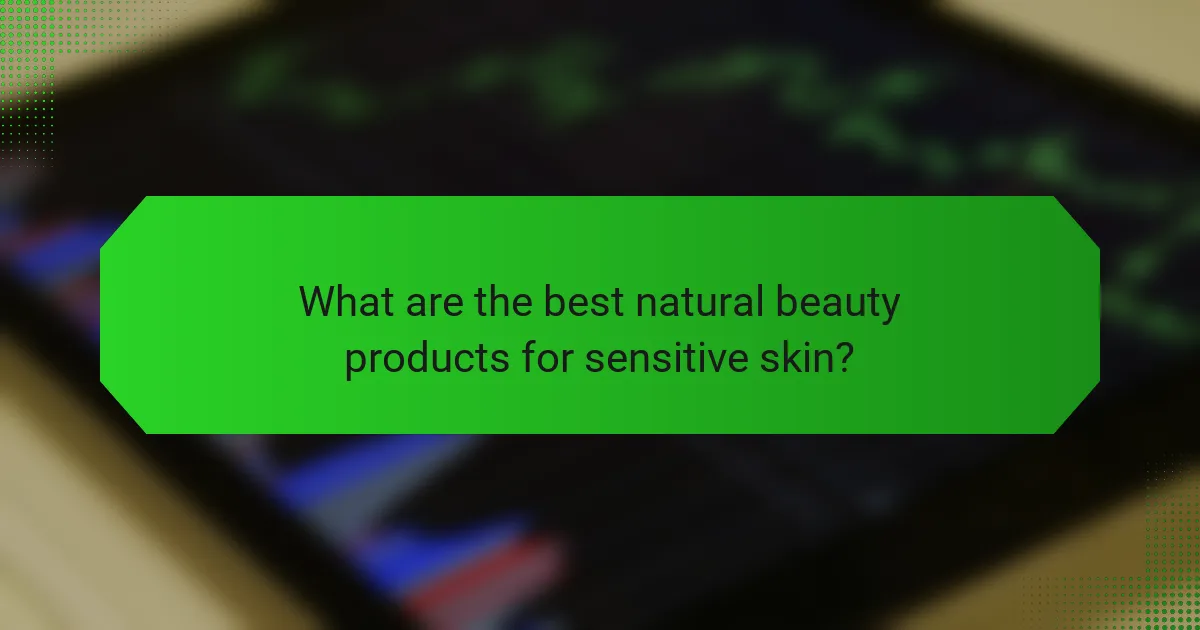 What are the best natural beauty products for sensitive skin?