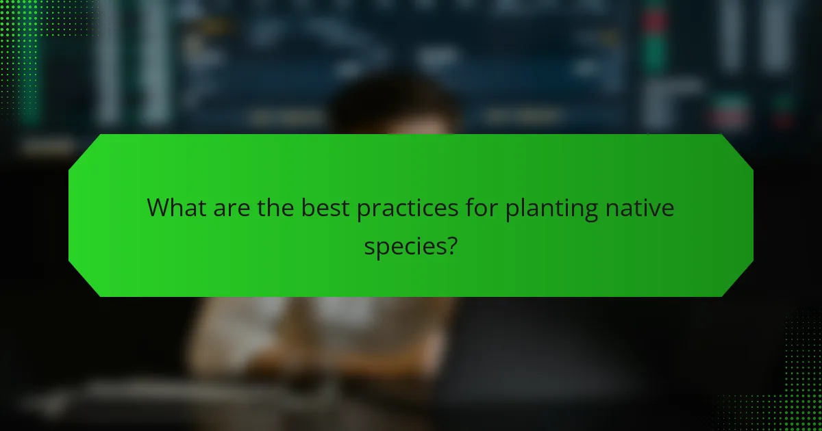 What are the best practices for planting native species?