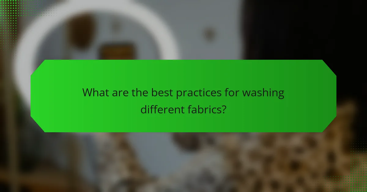 What are the best practices for washing different fabrics?