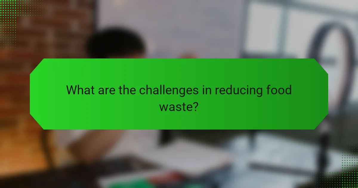 What are the challenges in reducing food waste?