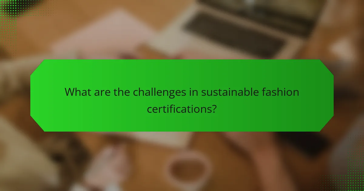 What are the challenges in sustainable fashion certifications?