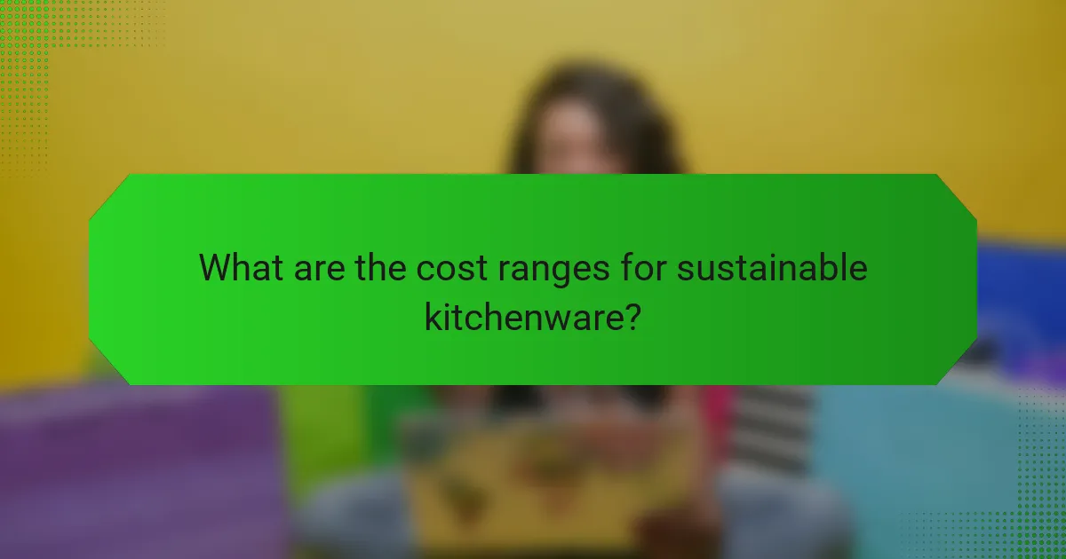What are the cost ranges for sustainable kitchenware?