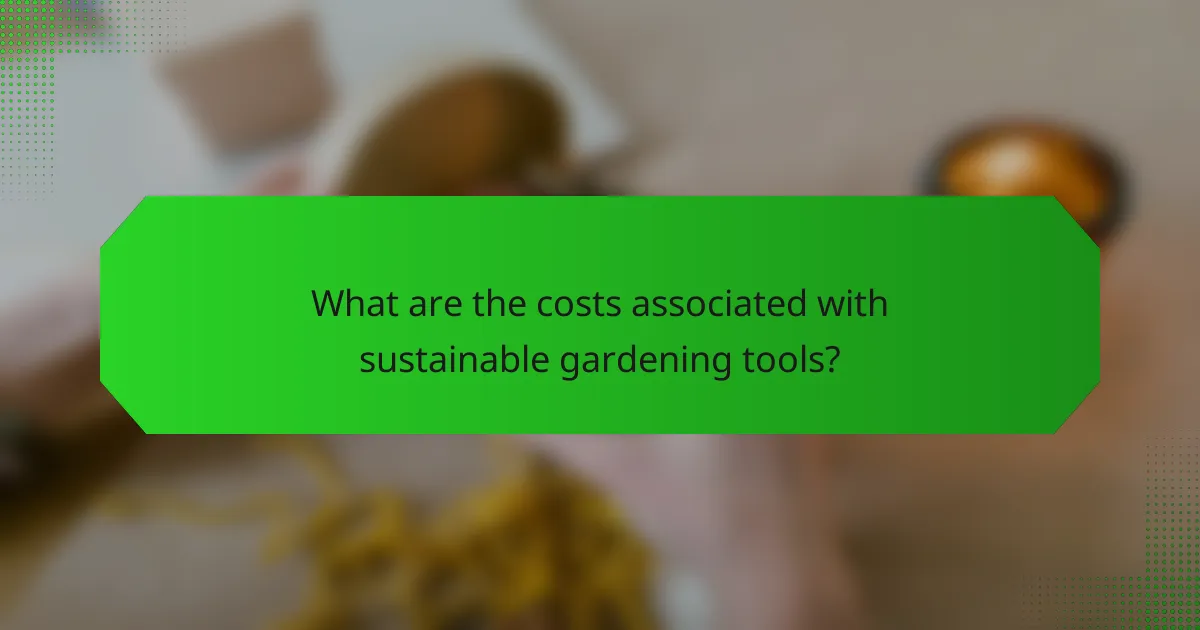What are the costs associated with sustainable gardening tools?