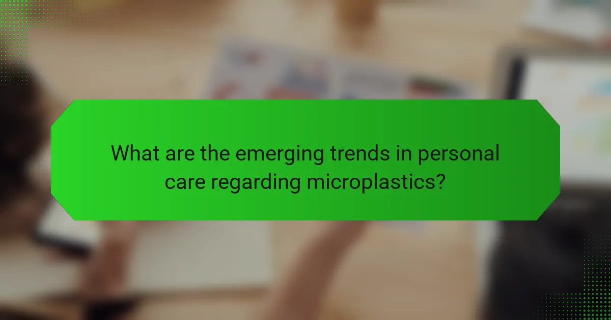 What are the emerging trends in personal care regarding microplastics?