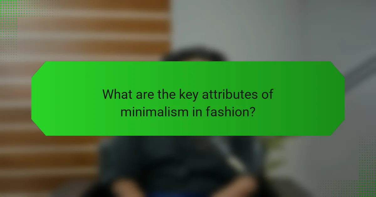 What are the key attributes of minimalism in fashion?