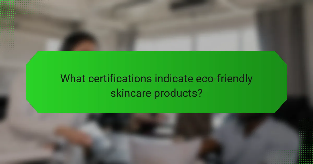 What certifications indicate eco-friendly skincare products?