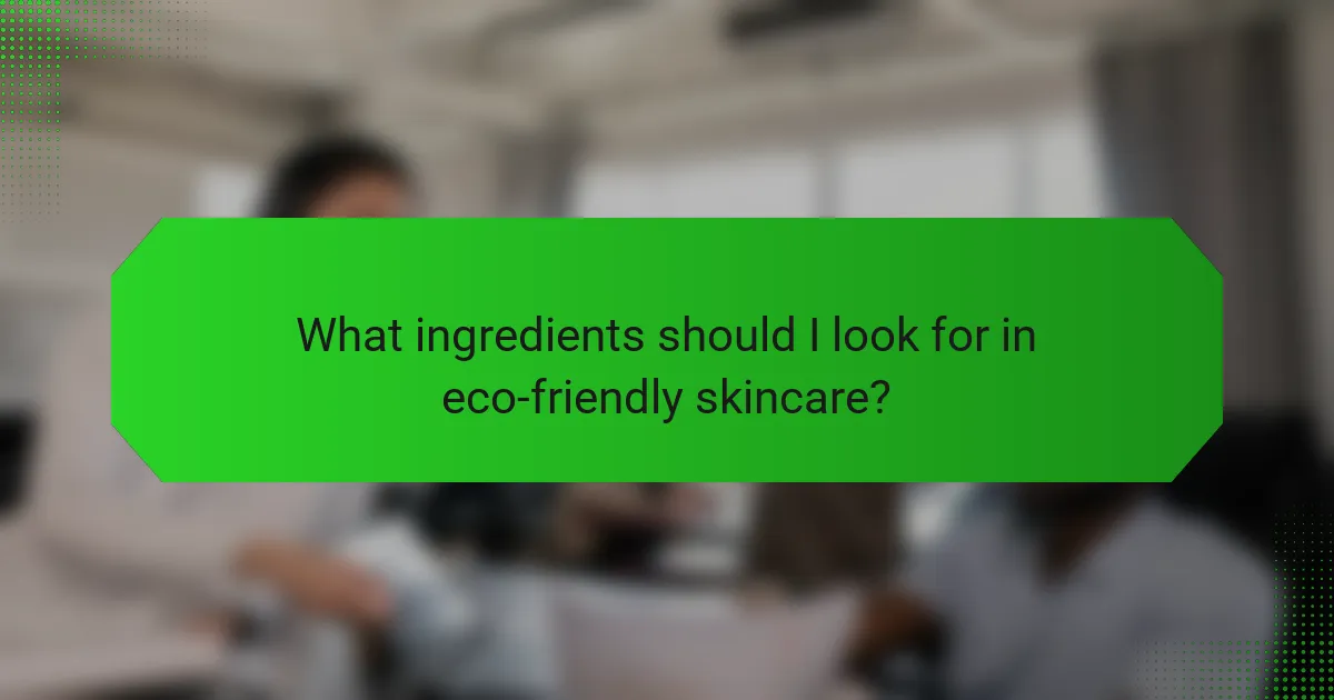 What ingredients should I look for in eco-friendly skincare?