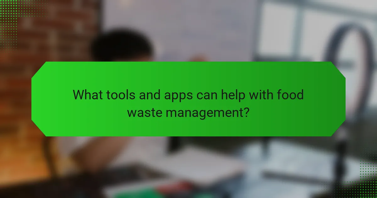 What tools and apps can help with food waste management?