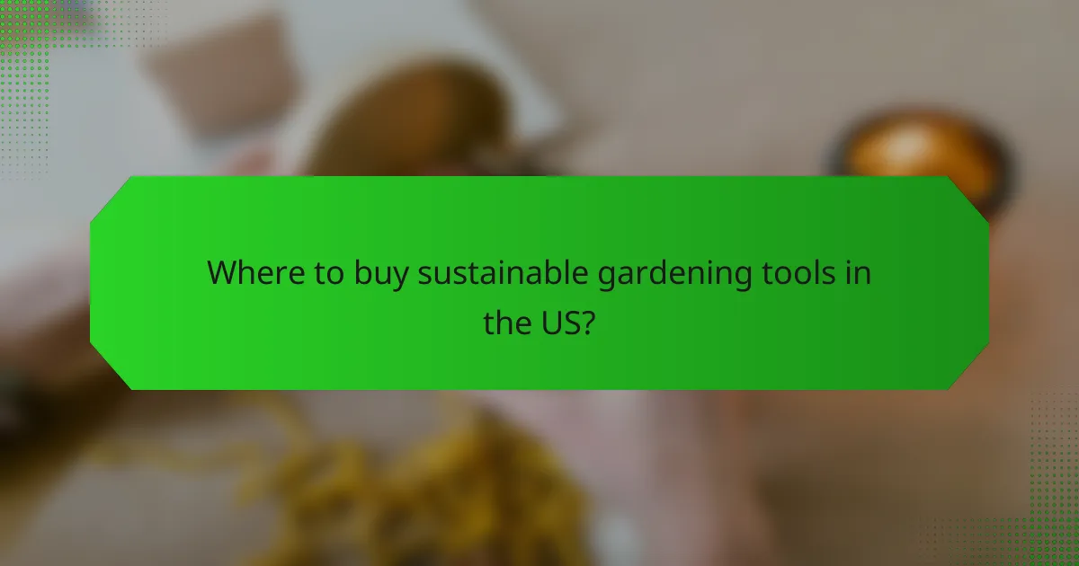 Where to buy sustainable gardening tools in the US?