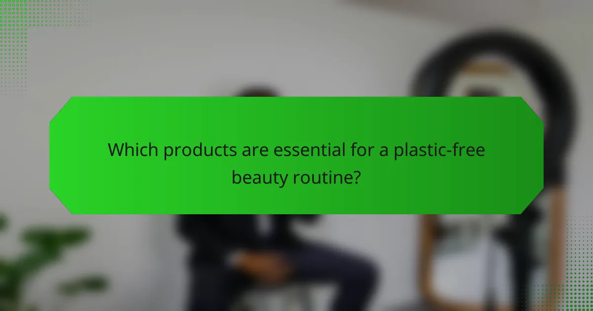 Which products are essential for a plastic-free beauty routine?